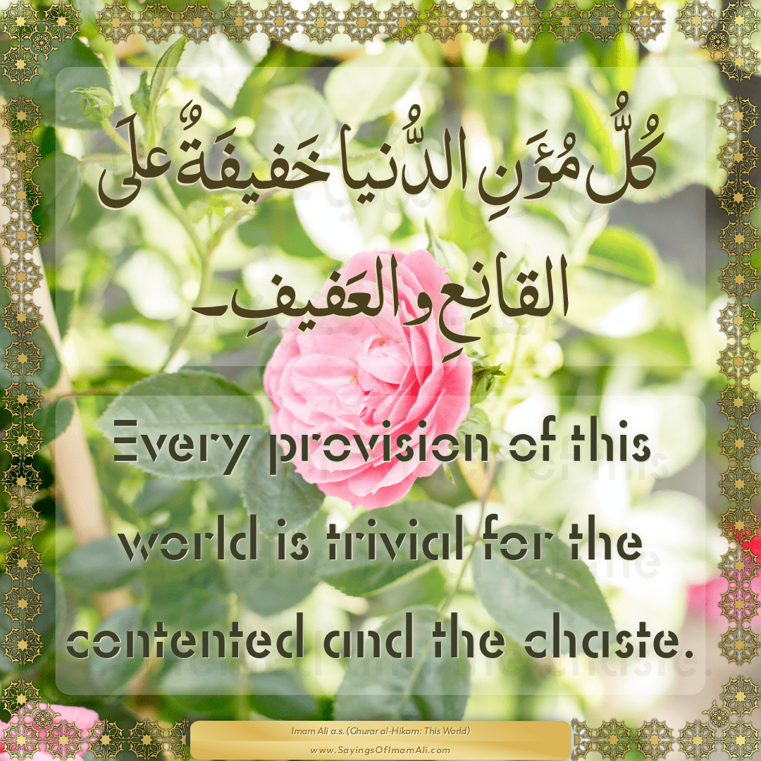 Every provision of this world is trivial for the contented and the chaste.